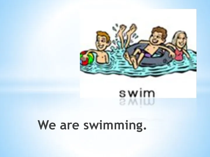 We are swimming.