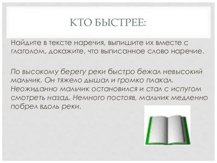 КТО БЫСТРЕЕ: Найдите в тексте наречия, выпишите их вместе с глаголом, докажите,