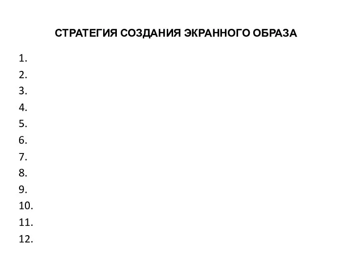 СТРАТЕГИЯ СОЗДАНИЯ ЭКРАННОГО ОБРАЗА 1. 2. 3. 4. 5. 6. 7. 8. 9. 10. 11. 12.