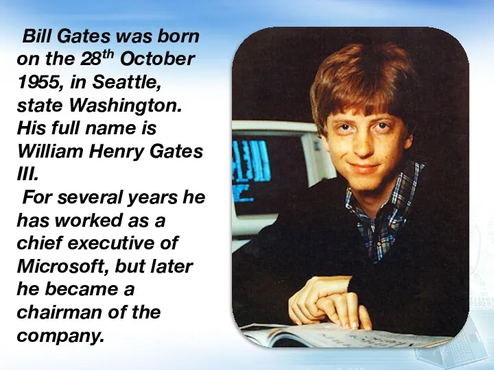 Bill Gates was born on the 28th October 1955, in Seattle, state