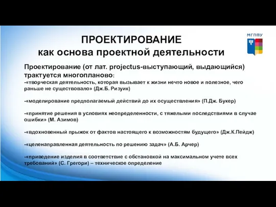 ПРОЕКТИРОВАНИЕ как основа проектной деятельности Проектирование (от лат. projectus-выступающий, выдающийся) трактуется многопланово: