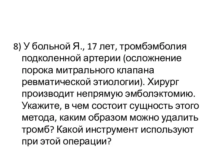 8) У больной Я., 17 лет, тромбэмболия подколенной артерии (осложнение порока митрального