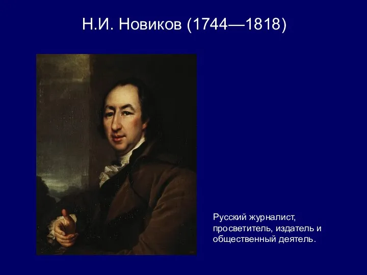 Н.И. Новиков (1744—1818) Русский журналист, просветитель, издатель и общественный деятель.