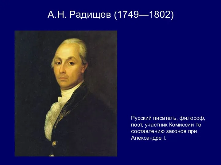А.Н. Радищев (1749—1802) Русский писатель, философ, поэт, участник Комиссии по составлению законов при Александре I.
