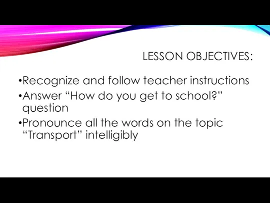 LESSON OBJECTIVES: Recognize and follow teacher instructions Answer “How do you get
