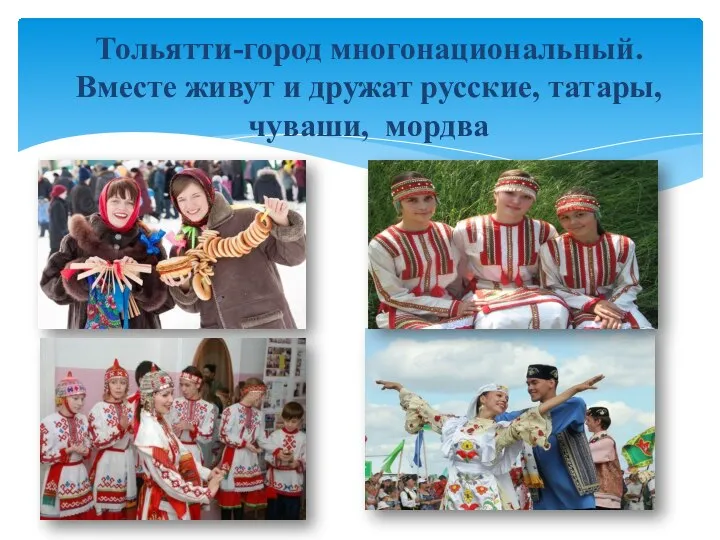 Тольятти-город многонациональный. Вместе живут и дружат русские, татары, чуваши, мордва