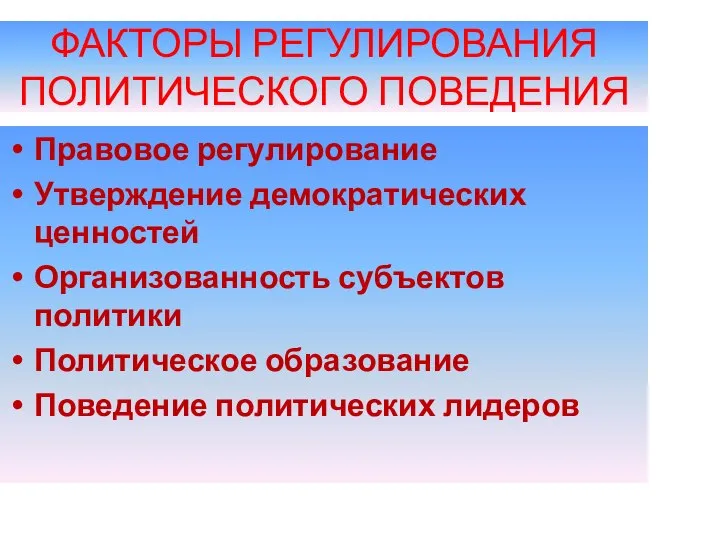 ФАКТОРЫ РЕГУЛИРОВАНИЯ ПОЛИТИЧЕСКОГО ПОВЕДЕНИЯ Правовое регулирование Утверждение демократических ценностей Организованность субъектов политики