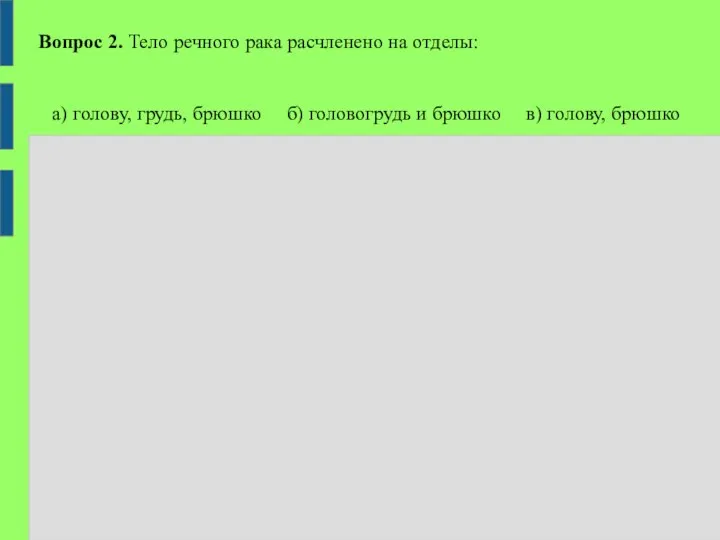 Вопрос 2. Тело речного рака расчленено на отделы: а) голову, грудь, брюшко