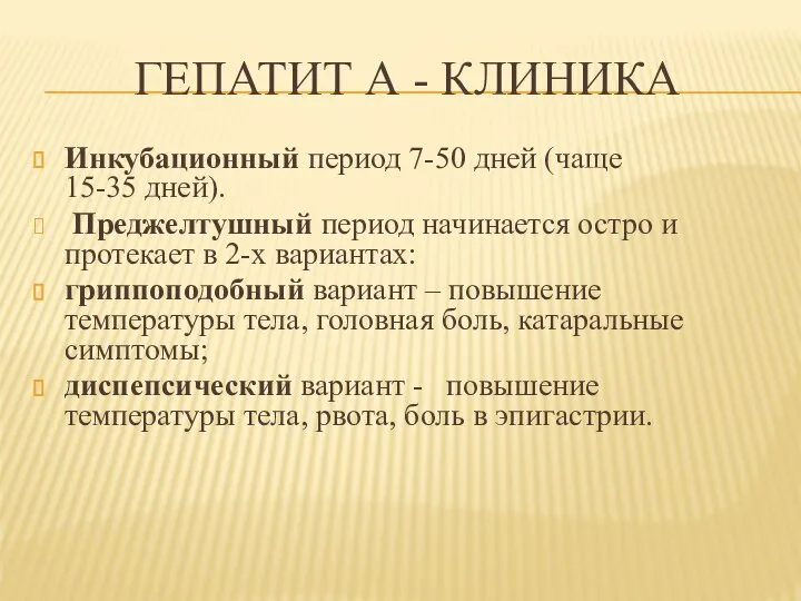 ГЕПАТИТ А - КЛИНИКА Инкубационный период 7-50 дней (чаще 15-35 дней). Преджелтушный