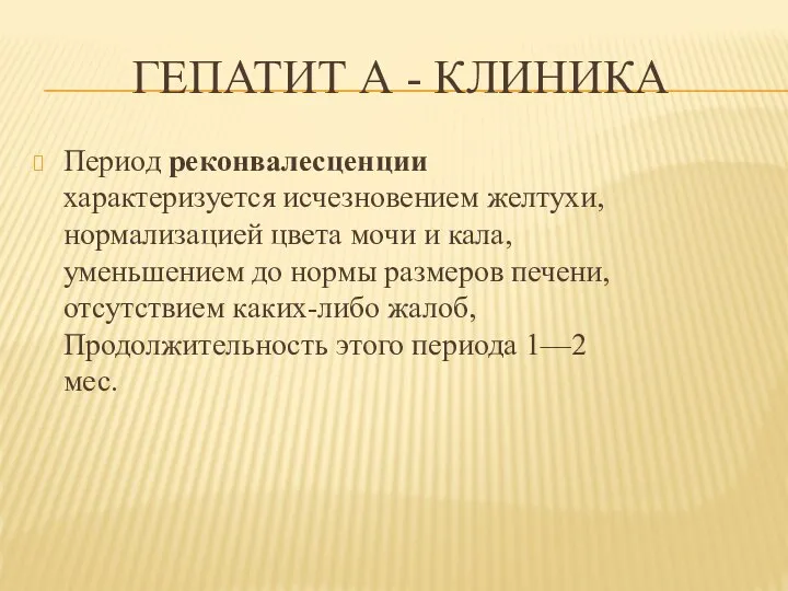 ГЕПАТИТ А - КЛИНИКА Период реконвалесценции характеризуется исчезновением желтухи, нормализацией цвета мочи