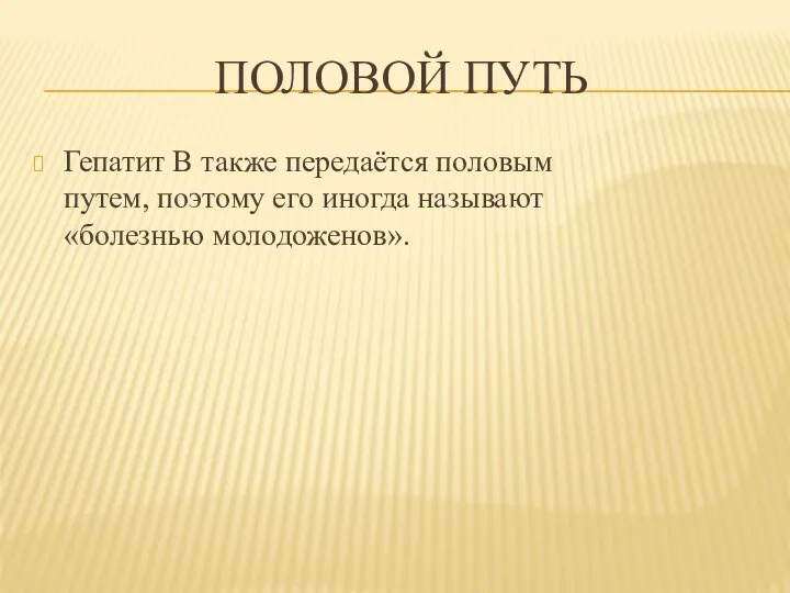 ПОЛОВОЙ ПУТЬ Гепатит В также передаётся половым путем, поэтому его иногда называют «болезнью молодоженов».