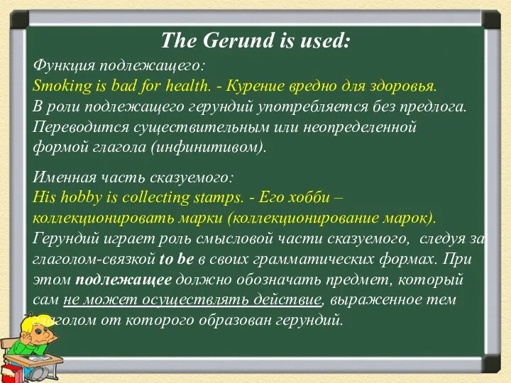 The Gerund is used: Функция подлежащего: Smoking is bad for health. -