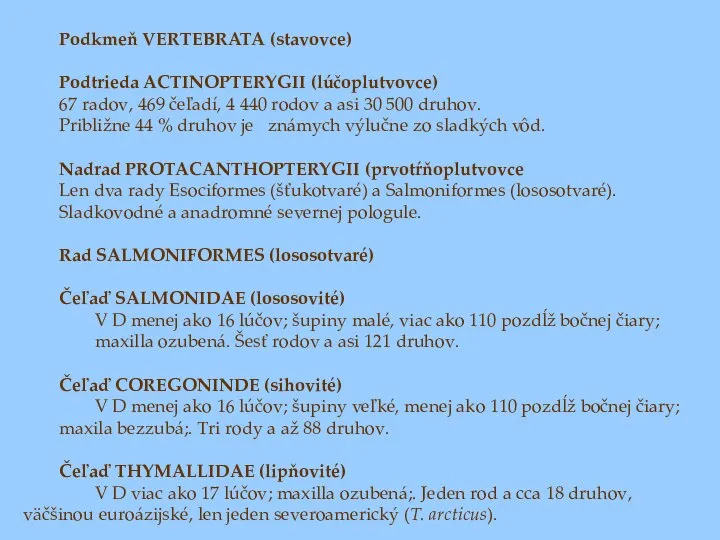 Podkmeň VERTEBRATA (stavovce) Podtrieda ACTINOPTERYGII (lúčoplutvovce) 67 radov, 469 čeľadí, 4 440