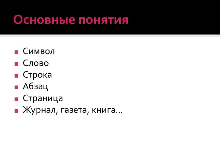 Основные понятия Символ Слово Строка Абзац Страница Журнал, газета, книга…