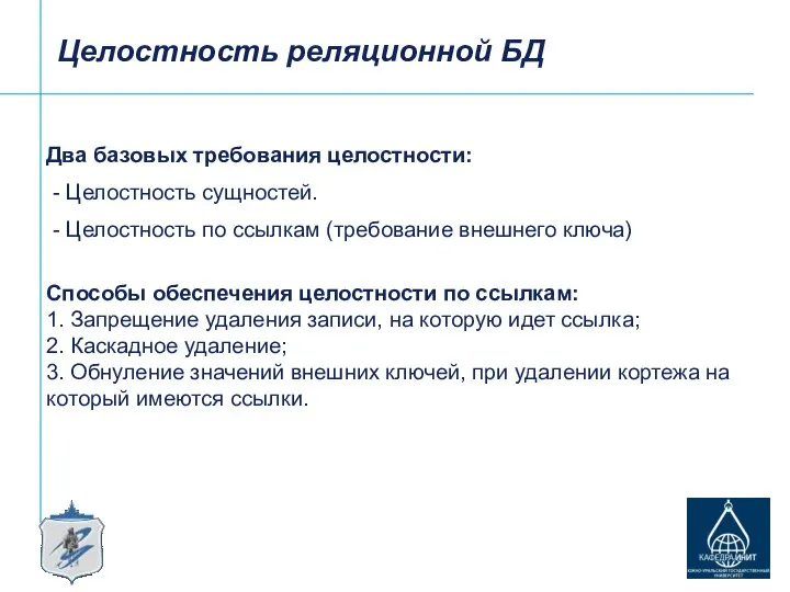 Целостность реляционной БД Два базовых требования целостности: - Целостность сущностей. - Целостность