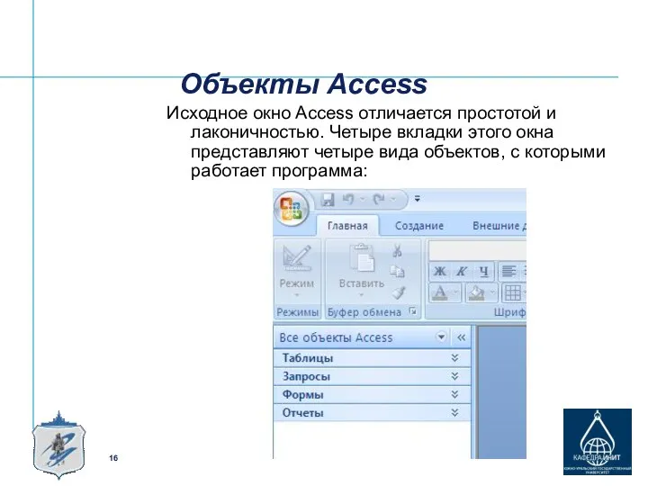 Объекты Access Исходное окно Access отличается простотой и лаконичностью. Четыре вкладки этого