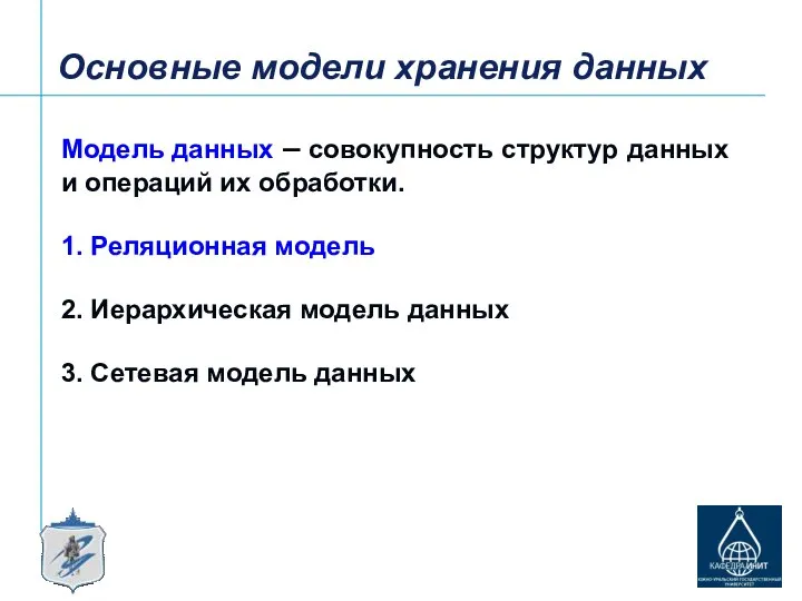 Основные модели хранения данных Модель данных – совокупность структур данных и операций