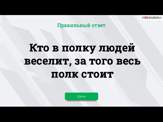 Кто в полку людей веселит, за того весь полк стоит Далее Правильный ответ