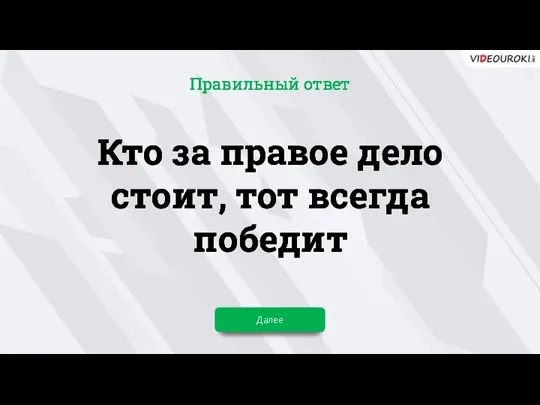 Кто за правое дело стоит, тот всегда победит Далее Правильный ответ