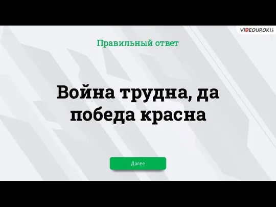 Далее Правильный ответ Война трудна, да победа красна