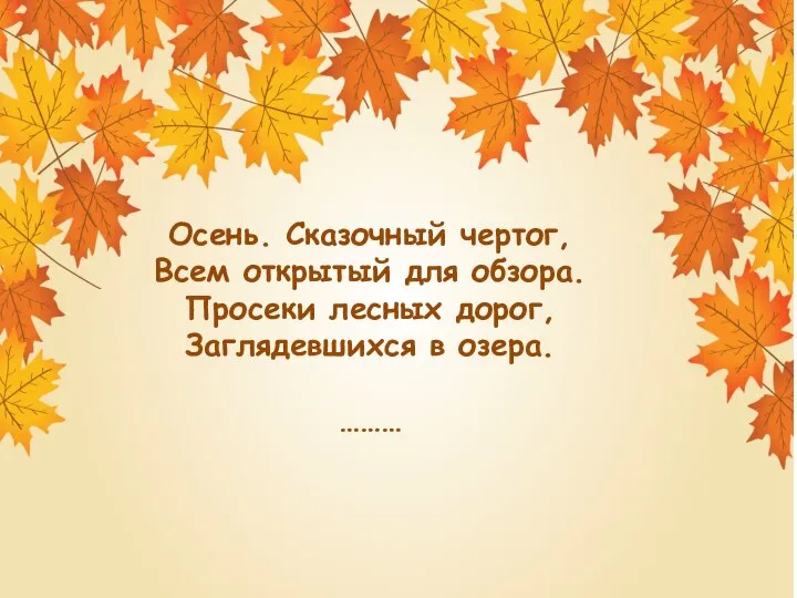 Осень. Сказочный чертог, Всем открытый для обзора. Просеки лесных дорог, Заглядевшихся в озера. ………