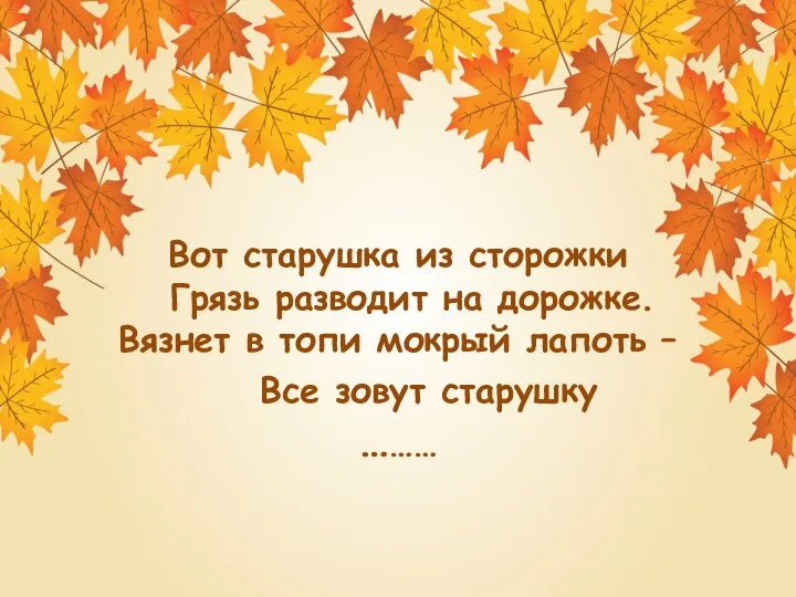 Вот старушка из сторожки Грязь разводит на дорожке. Вязнет в топи мокрый