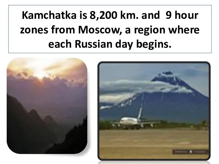 Kamchatka is 8,200 km. and 9 hour zones from Moscow, a region