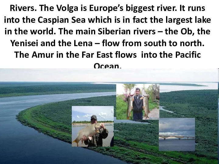 Rivers. The Volga is Europe’s biggest river. It runs into the Caspian