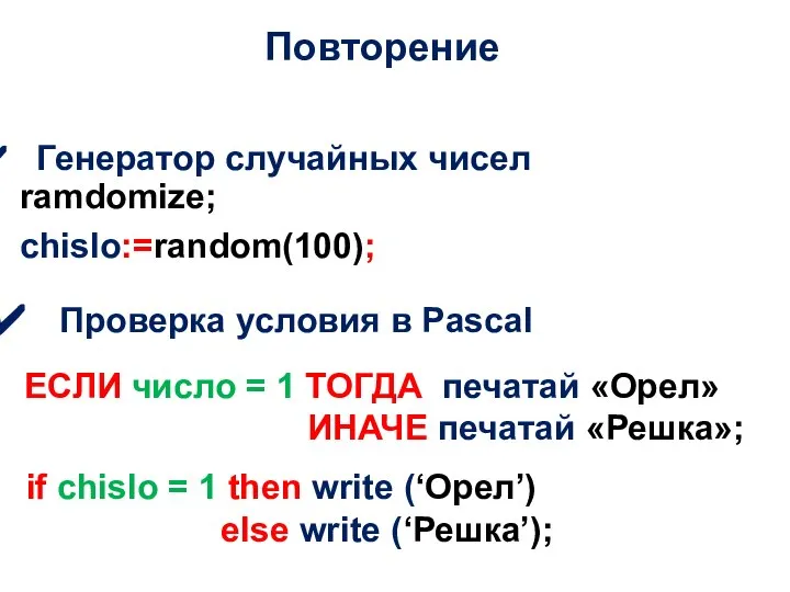 Повторение Генератор случайных чисел chislo:=random(100); ramdomize; Проверка условия в Pascal ЕСЛИ число