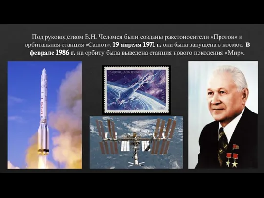 Под руководством В.Н. Челомея были созданы ракетоносители «Протон» и орбитальная станция «Салют».