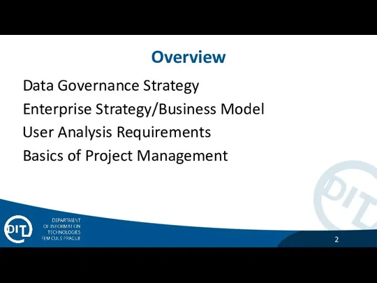 Overview Data Governance Strategy Enterprise Strategy/Business Model User Analysis Requirements Basics of Project Management