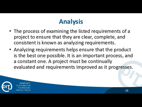 Analysis The process of examining the listed requirements of a project to