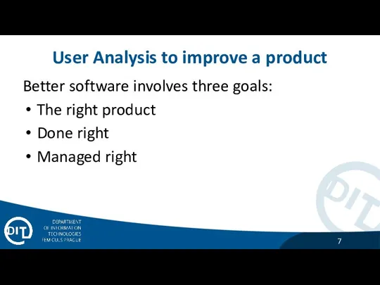 User Analysis to improve a product Better software involves three goals: The