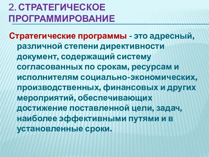 2. СТРАТЕГИЧЕСКОЕ ПРОГРАММИРОВАНИЕ Стратегические программы - это адресный, различной степени директивности документ,