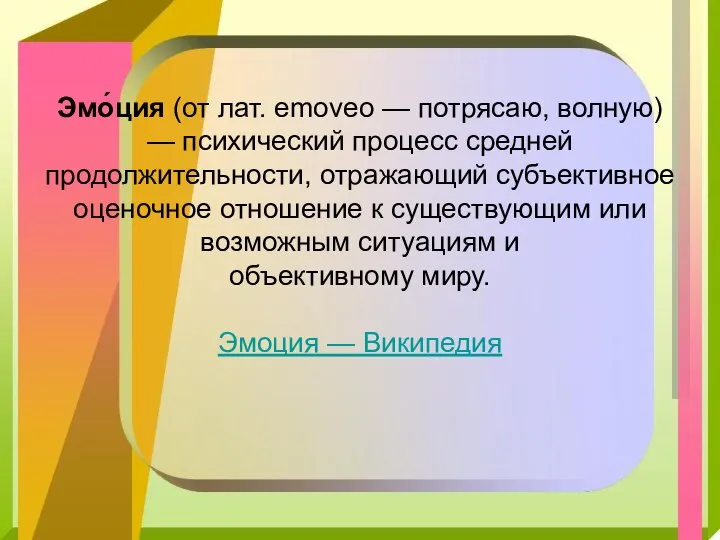 Эмо́ция (от лат. emoveo — потрясаю, волную) — психический процесс средней продолжительности,