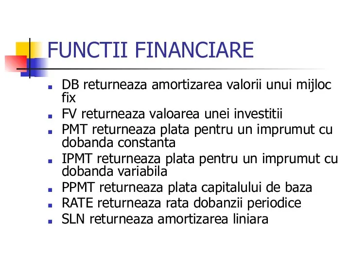 FUNCTII FINANCIARE DB returneaza amortizarea valorii unui mijloc fix FV returneaza valoarea