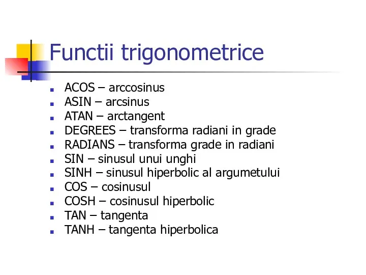 Functii trigonometrice ACOS – arccosinus ASIN – arcsinus ATAN – arctangent DEGREES