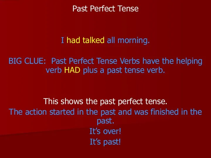 Past Perfect Tense I had talked all morning. BIG CLUE: Past Perfect