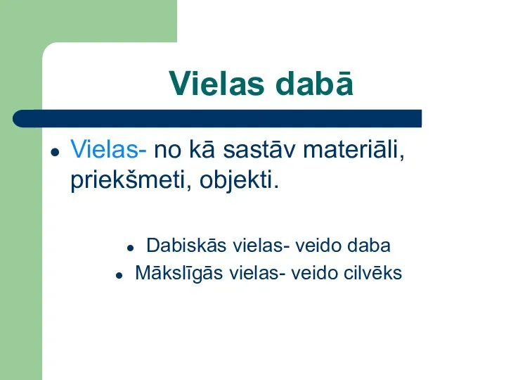 Vielas dabā Vielas- no kā sastāv materiāli, priekšmeti, objekti. Dabiskās vielas- veido