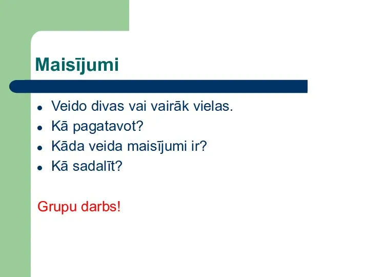 Maisījumi Veido divas vai vairāk vielas. Kā pagatavot? Kāda veida maisījumi ir? Kā sadalīt? Grupu darbs!