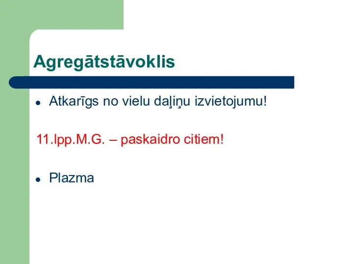 Agregātstāvoklis Atkarīgs no vielu daļiņu izvietojumu! 11.lpp.M.G. – paskaidro citiem! Plazma