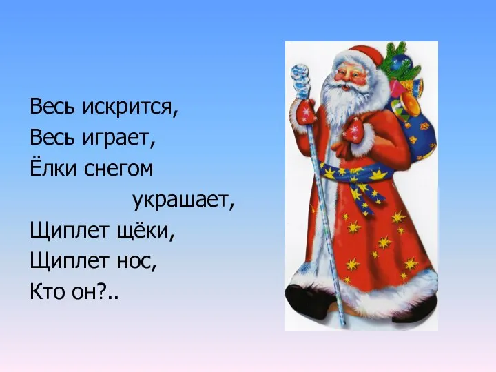 Весь искрится, Весь играет, Ёлки снегом украшает, Щиплет щёки, Щиплет нос, Кто он?..