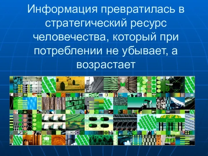 Информация превратилась в стратегический ресурс человечества, который при потреблении не убывает, а возрастает