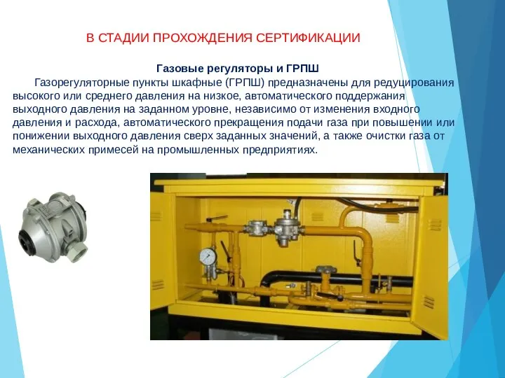 В СТАДИИ ПРОХОЖДЕНИЯ СЕРТИФИКАЦИИ Газовые регуляторы и ГРПШ Газорегуляторные пункты шкафные (ГРПШ)