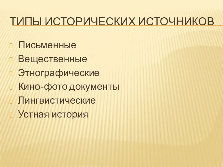 ТИПЫ ИСТОРИЧЕСКИХ ИСТОЧНИКОВ Письменные Вещественные Этнографические Кино-фото документы Лингвистические Устная история