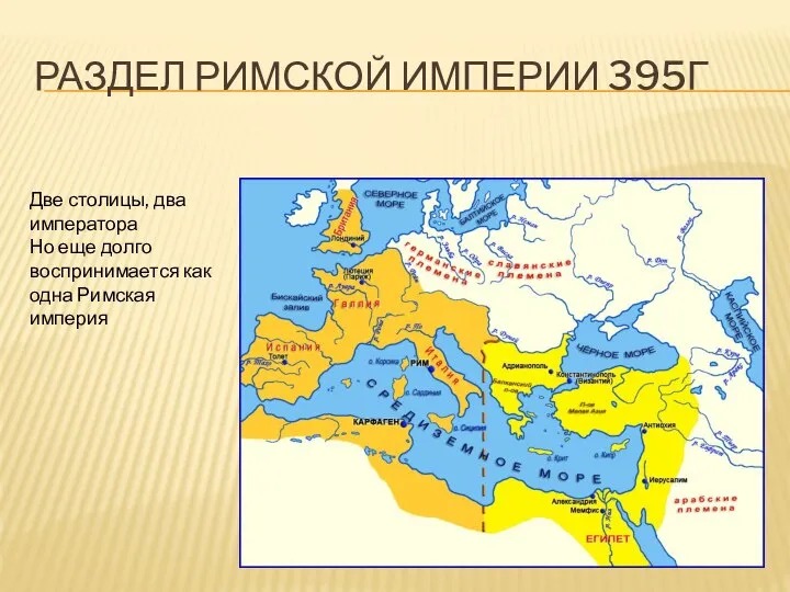 РАЗДЕЛ РИМСКОЙ ИМПЕРИИ 395Г Две столицы, два императора Но еще долго воспринимается как одна Римская империя