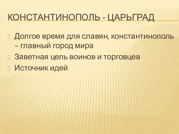 КОНСТАНТИНОПОЛЬ - ЦАРЬГРАД Долгое время для славян, константинополь – главный город мира