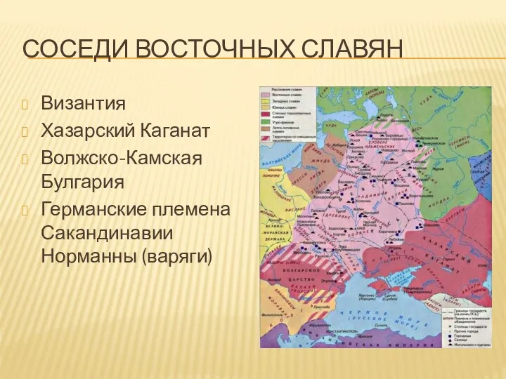 СОСЕДИ ВОСТОЧНЫХ СЛАВЯН Византия Хазарский Каганат Волжско-Камская Булгария Германские племена Сакандинавии Норманны (варяги)