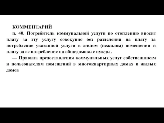 КОММЕНТАРИЙ п. 40. Потребитель коммунальной услуги по отоплению вносит плату за эту