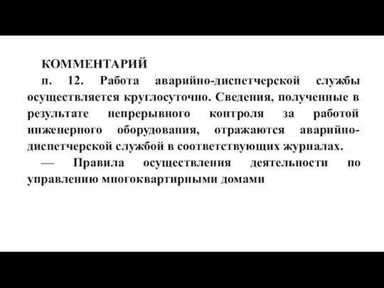 КОММЕНТАРИЙ п. 12. Работа аварийно-диспетчерской службы осуществляется круглосуточно. Сведения, полученные в результате